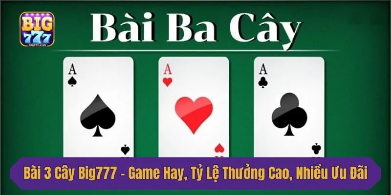 Bài 3 Cây Big777 - Game Hay, Tỷ Lệ Thưởng Cao, Nhiều Ưu Đãi