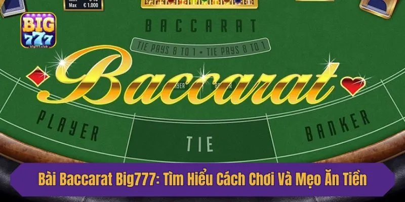 Bài Baccarat Big777: Tìm Hiểu Cách Chơi Và Mẹo Ăn Tiền