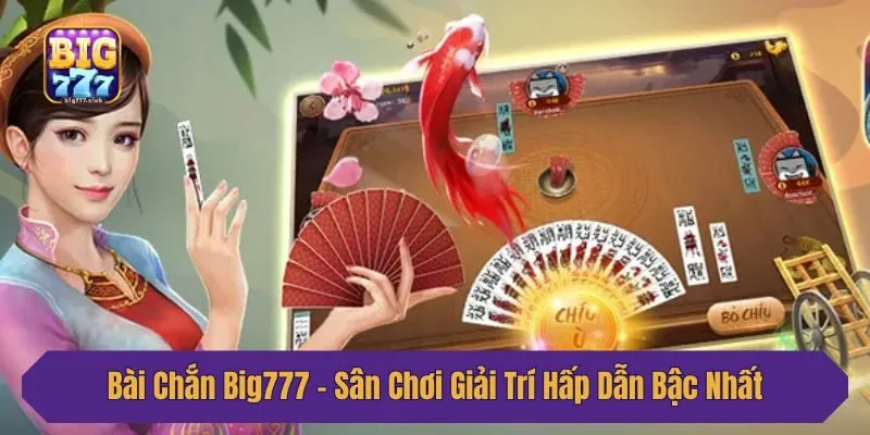 Bài Chắn Big777 - Sân Chơi Giải Trí Hấp Dẫn Bậc Nhất