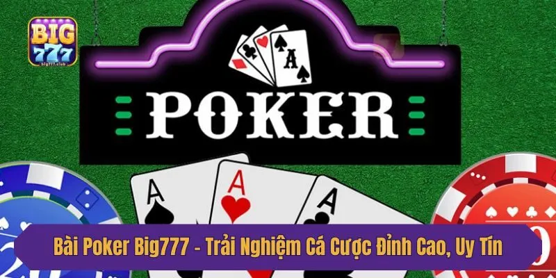 Bài Poker Big777 – Trải Nghiệm Cá Cược Đỉnh Cao, Uy Tín
