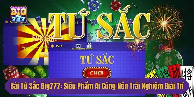 Bài Tứ Sắc Big777: Siêu Phẩm Ai Cũng Nên Trải Nghiệm Giải Trí