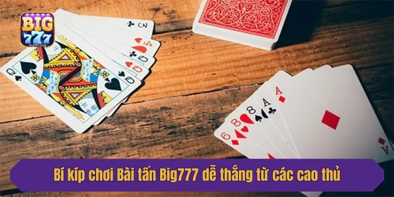 Bí kíp chơi Bài tấn Big777 dễ thắng từ các cao thủ