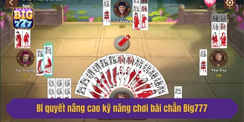Bí quyết nâng cao kỹ năng chơi bài chắn Big777