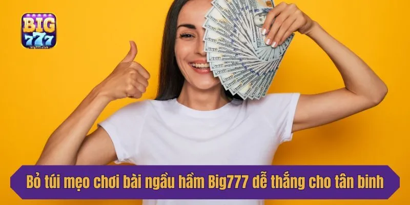 Bỏ túi mẹo chơi bài ngầu hầm Big777 dễ thắng cho tân binh