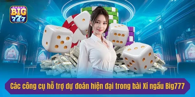Các công cụ hỗ trợ dự đoán hiện đại trong bài Xí ngầu Big777