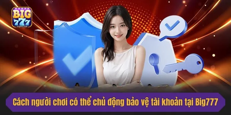 Cách người chơi có thể chủ động bảo vệ tài khoản tại Big777
