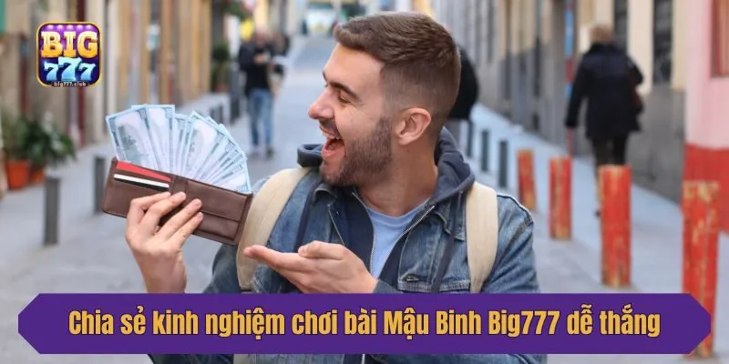 Chia sẻ kinh nghiệm chơi bài Mậu Binh Big777 dễ thắng