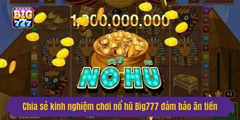 Chia sẻ kinh nghiệm chơi nổ hũ Big777 đảm bảo ăn tiền