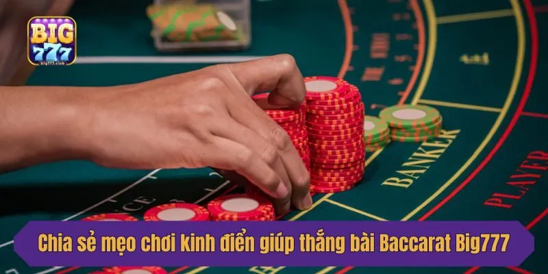 Chia sẻ mẹo chơi kinh điển giúp thắng bài Baccarat Big777