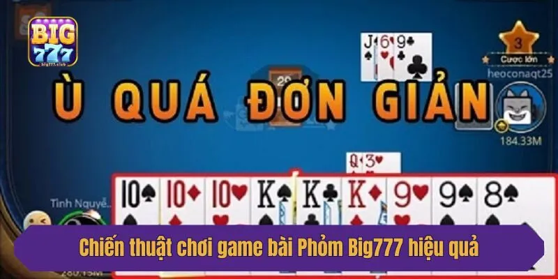 Chiến thuật chơi game bài Phỏm Big777 hiệu quả
