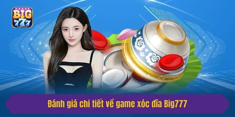 Đánh giá chi tiết về game xóc đĩa Big777
