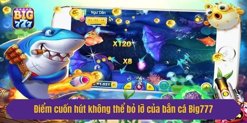 Điểm cuốn hút không thể bỏ lỡ của bắn cá Big777