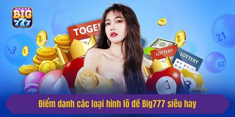 Điểm danh các loại hình lô đề Big777 siêu hay không nên bỏ lỡ