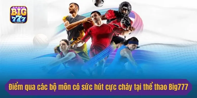 Điểm qua các bộ môn có sức hút cực cháy tại thể thao Big777