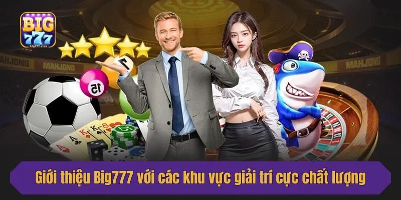 Giới thiệu Big777 với các khu vực giải trí cực chất lượng