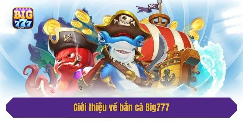 Giới thiệu về bắn cá Big777