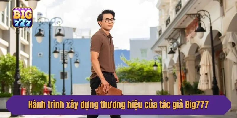 Hành trình xây dựng thương hiệu của tác giả Big777