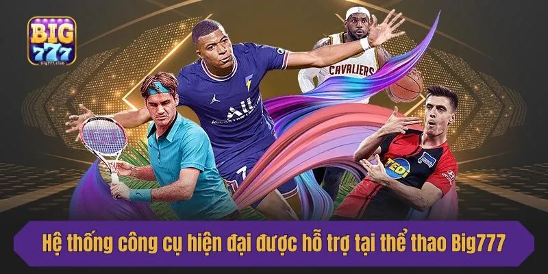 Hệ thống công cụ hiện đại được hỗ trợ tại thể thao Big777