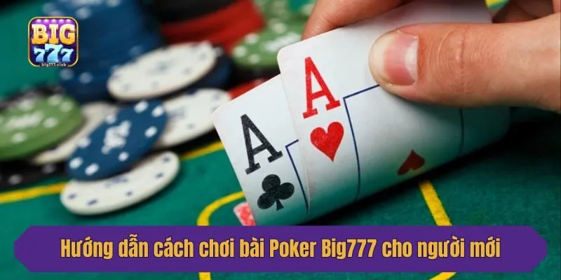 Hướng dẫn cách chơi bài Poker Big777 cho người mới