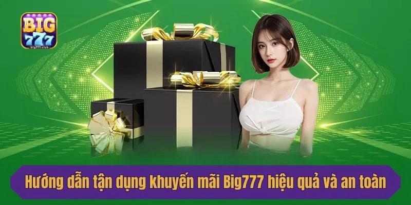 Hướng dẫn tận dụng khuyến mãi Big777 hiệu quả và an toàn
