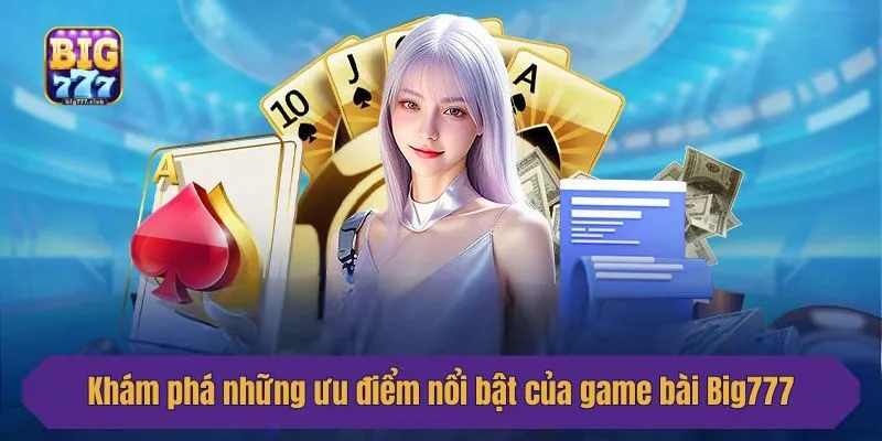 Khám phá những ưu điểm nổi bật của game bài Big777