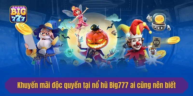 Khuyến mãi độc quyền tại nổ hũ Big777 ai cũng nên biết