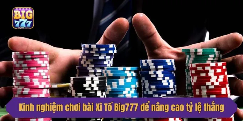 Kinh nghiệm chơi bài Xì Tố Big777 để nâng cao tỷ lệ thắng