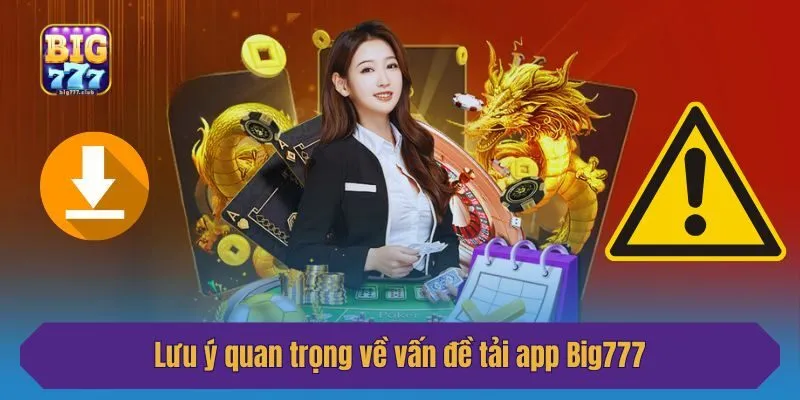 Lưu ý quan trọng về vấn đề tải app Big777