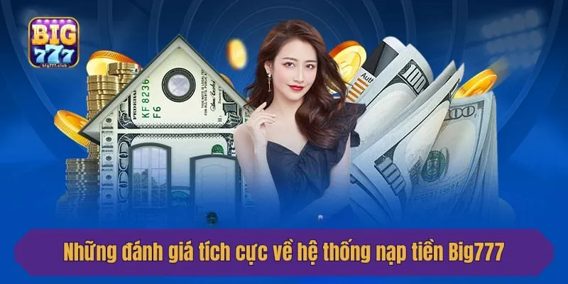 Những đánh giá tích cực về hệ thống nạp tiền Big777