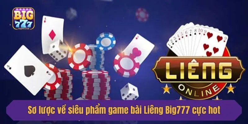 Sơ lược về siêu phẩm game bài Liêng Big777 cực hot