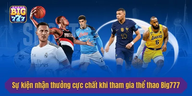 Sự kiện nhận thưởng cực chất khi tham gia thể thao Big777