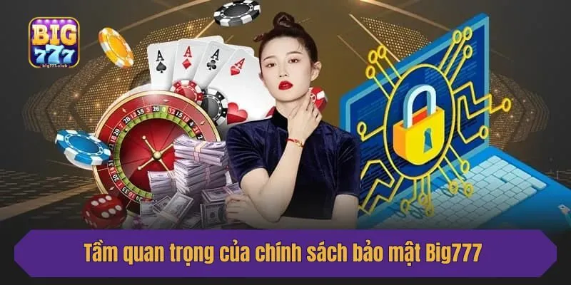 Tầm quan trọng của chính sách bảo mật Big777