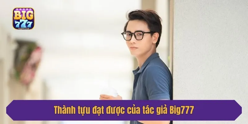 Thành tựu đạt được của tác giả Big777
