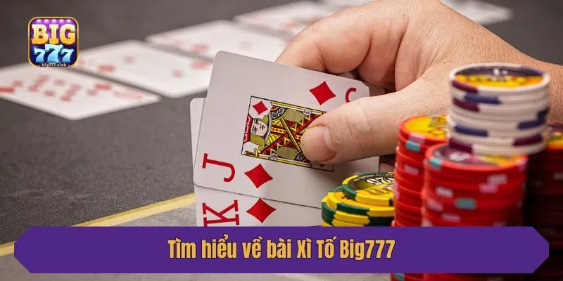 Tìm hiểu về bài Xì Tố Big777
