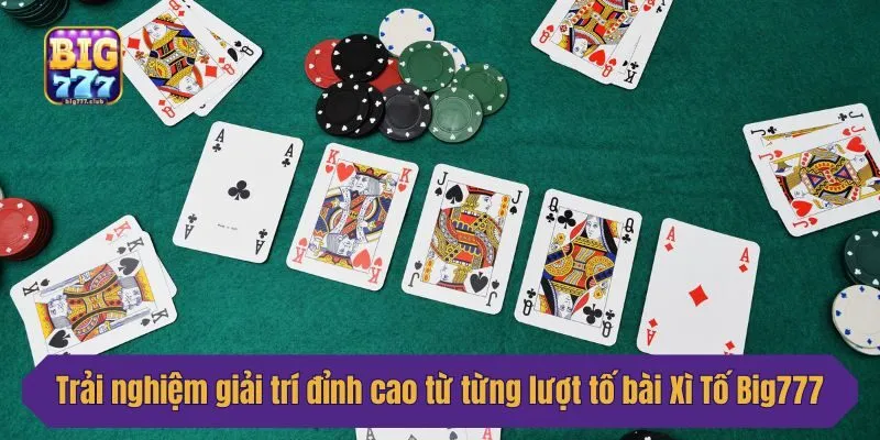 Trải nghiệm giải trí đỉnh cao từ từng lượt tố bài Xì Tố Big777